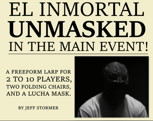 El Inmortal Unmasked In The Main Event!   - A Freeform LARP for 2 to 10 players, two folding chairs, and a lucha mask. 