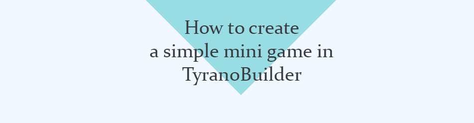 How to create a simple  mini game in TyranoBuilder