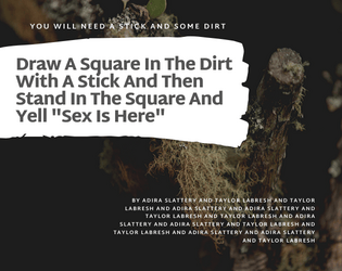 Draw A Square In The Dirt With A Stick And Then Stand In The Square And Yell "Sex Is Here"   - You will need a stick and some dirt. 