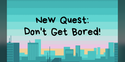 Cover image for New Quest: Don't Get Bored!