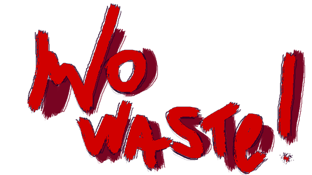 NO WASTE!