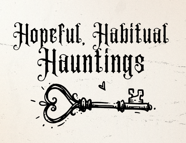 Hopeful, Habitual Hauntings