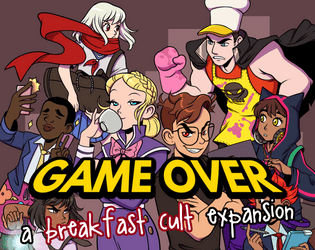 Game Over: A Breakfast Cult Expansion   - An expansion for the Breakfast Cult RPG. 