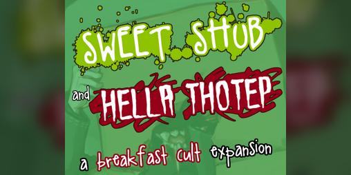 Cover image for Sweet Shub And Hella Thotep - A Breakfast Cult Expansion