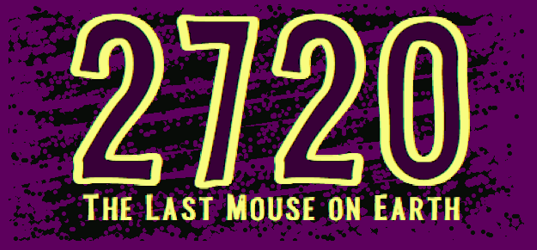 2720: The Last Mouse On Earth