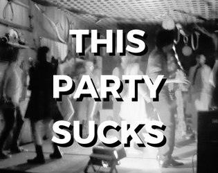 This Party Sucks   - This Party Sucks is a game about being a queer, trans twentysomething who is (badly) processing a recent breakup. 