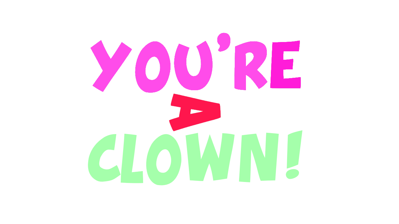 You're a Clown!