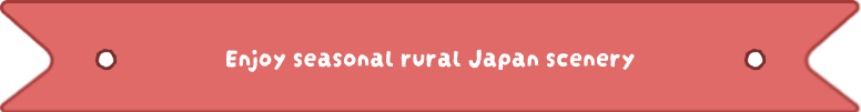 Enjoy seasonal rural Japan scenery