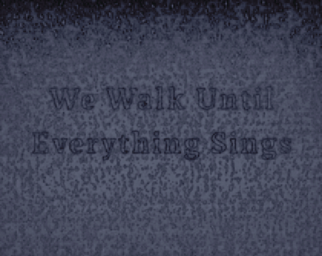 Cover image for We Walk Until Everything Sings