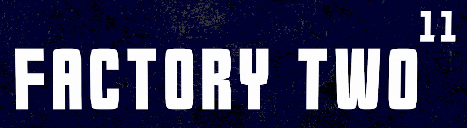FACTORY TWO¹¹