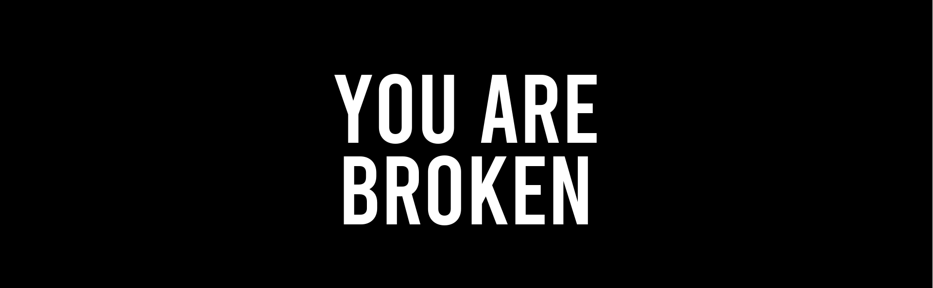 You Are Broken