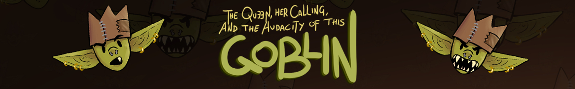 The queen, her calling, and the audacity of this goblin