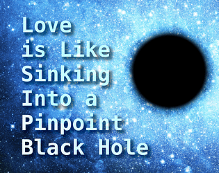 Love is Like Sinking Into a Pinpoint Black Hole [Free] [Interactive Fiction]