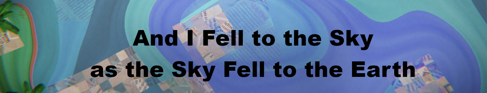 And I Fell to the Sky as the Sky Fell to the Earth