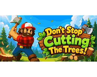 Don't Stop Cutting The Trees!