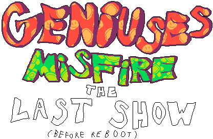 Geniuses Misfire: The Last Show