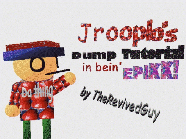 Jrooplo's Dump Tutorial in bein' EPIKK!