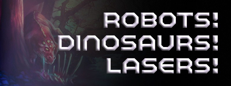 Robots! Dinosaurs! Lasers!