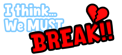 I think... WE MUST BREAK!