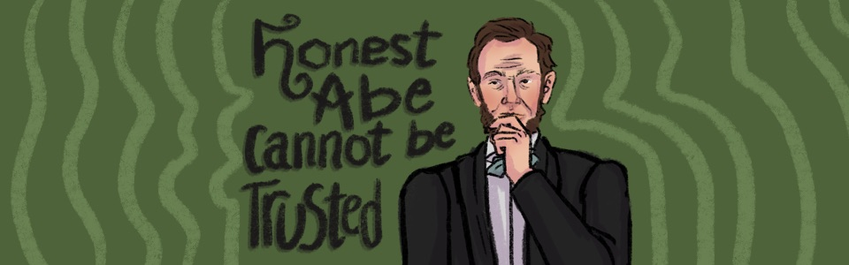 Honest Abe Cannot Be Trusted