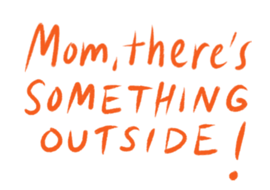Mom, there's something outside