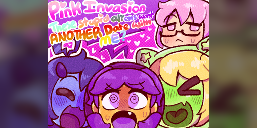 Cover image for Pink Invasion: What?! These stupid aliens want ANOTHER date with me?!