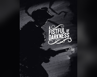 A Fistful of Darkness   - Weird West & Forged in the Dark: gunslinging & humanity versus impending doom coming from demon-infested mines. 