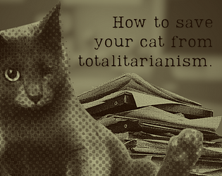 How To Save Your Cat From Totalitarianism. [Free] [Strategy]