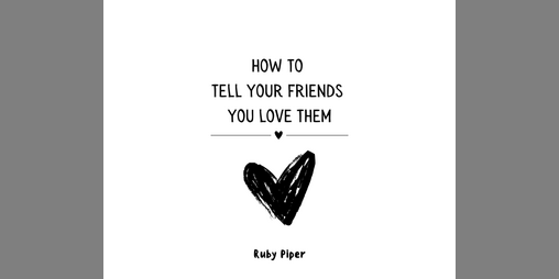 Cover image for How to Tell Your Friends You Love Them Zine