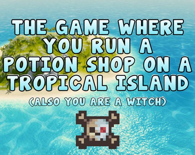 The Game Where You Run a Potion Shop on a Tropical Island (also you are a witch)