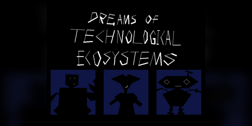 Cover image for dreams of technological ecosystems