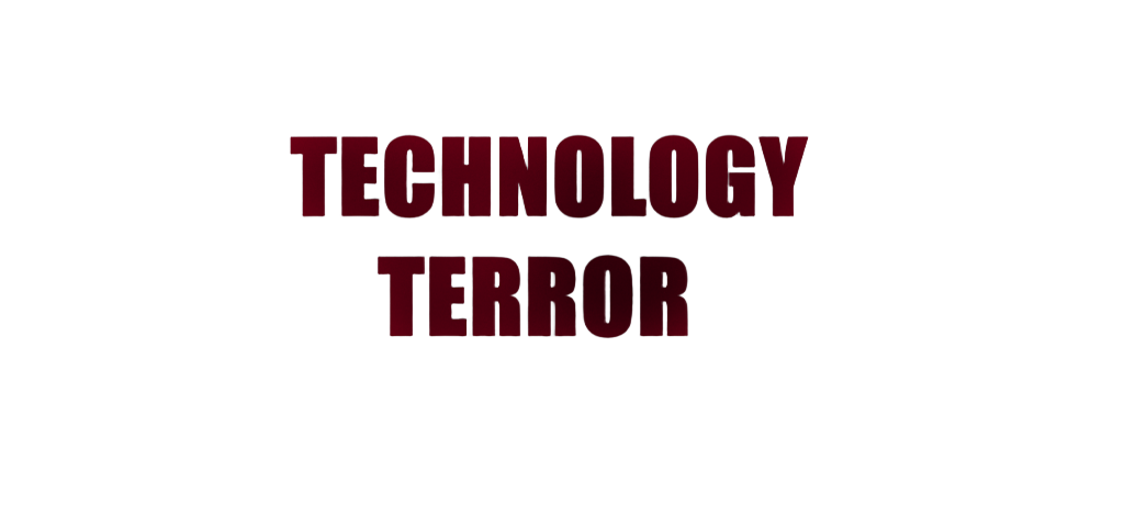 TECHNOLOGY TERROR