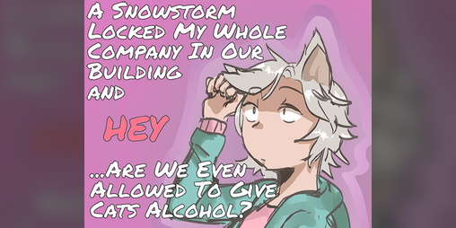 Cover image for A Snowstorm Locked My Whole Company In Our Building And Hey, Are We Even Allowed To Give Cats Alcohol?