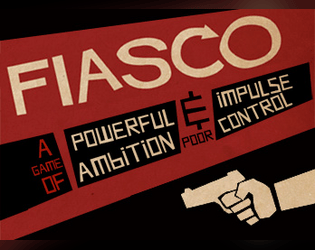 Fiasco Classic   - a tabletop game of powerful ambition & poor impulse control for 3-5 players 