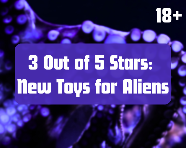 Cover image for [18+] 3 Out of 5 Stars: New Toys for Aliens