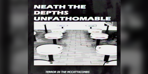Cover image for NEATH THE DEPTHS UNFATHOMABLE: TERROR IN THE MCCATTACOMBS