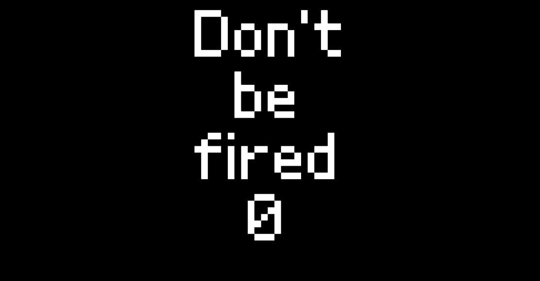 don't be fired 0