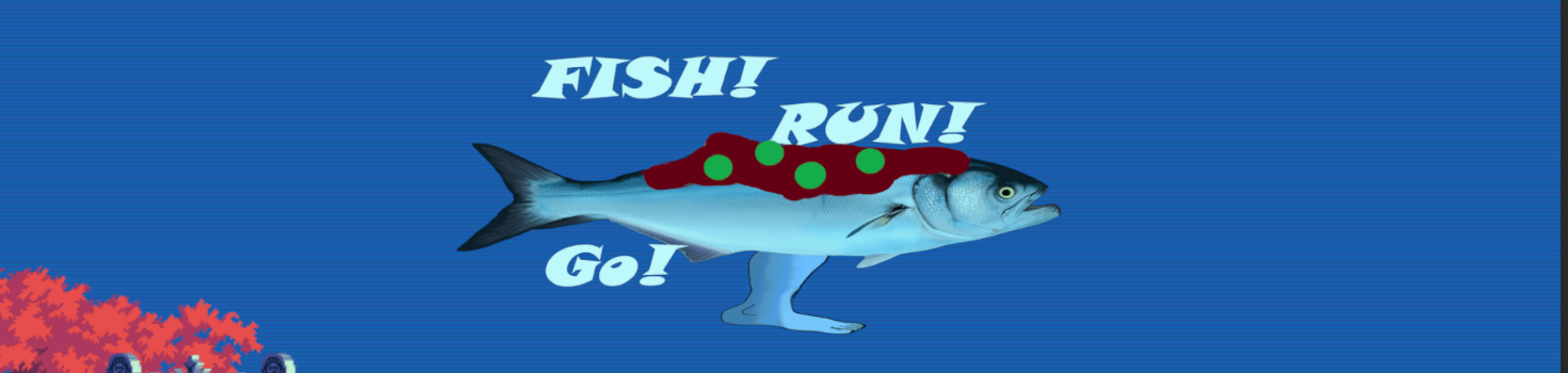 Fish! Run! Go!