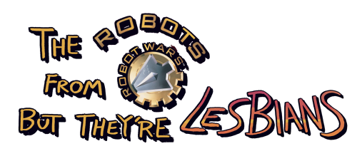 The Robots from Robot Wars but they're Lesbians