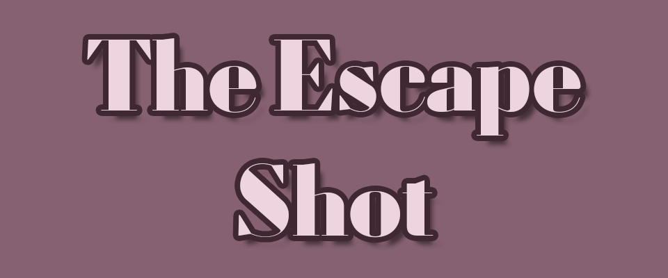 The Escape Shot