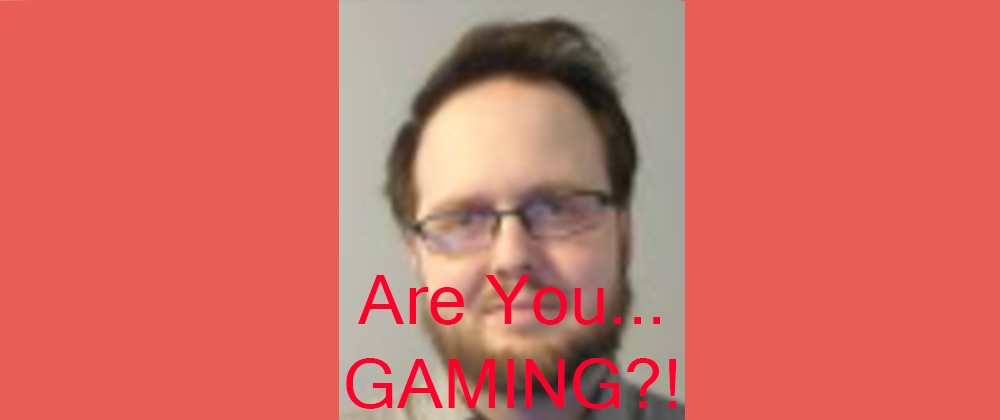 Are You... GAMING?!