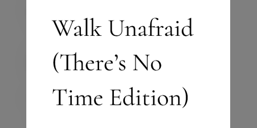 Cover image for Walk Unafraid (There's No Time Edition)