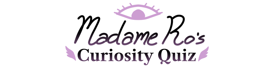 Madame Ro's Curiosity Quiz