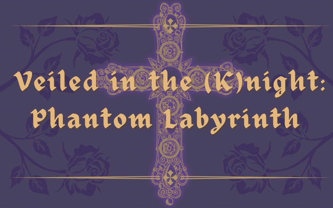 Veiled in the (K)night: Phantom Labyrinth