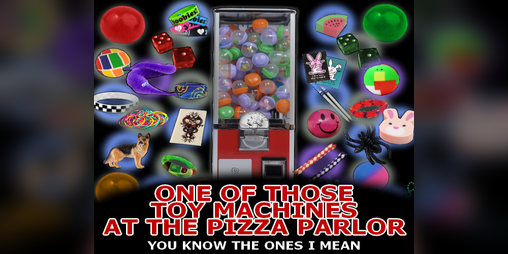 Cover image for ONE OF THOSE TOY MACHINES AT THE PIZZA PARLOR