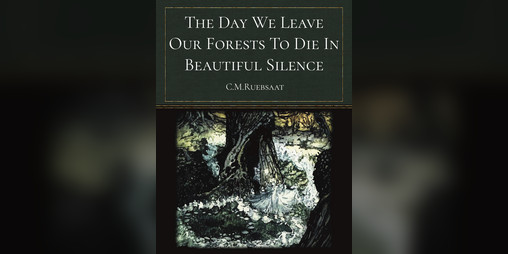 Cover image for The Day We Leave Our Forests To Die In Beautiful Silence