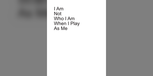 Cover image for I Am Not Who I Am When I Play As Me
