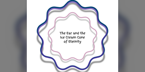 Cover image for The Ear and the Ice Cream Cone of Eternity