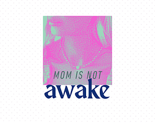 Mom Is Not Awake