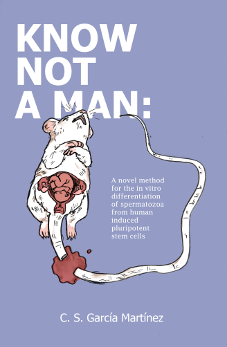 Cover image for Know Not A Man: A novel method for the in-vitro differentiation of spermatozoa from human induced pluripotent stem cells